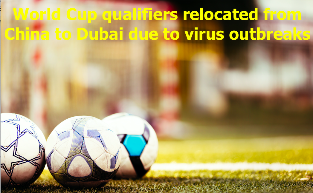 World Cup qualifiers relocated from China to Dubai due to virus outbreaks